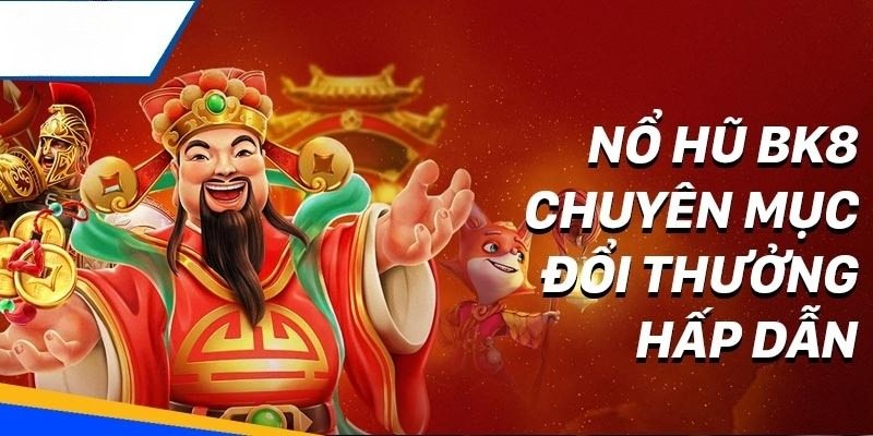 Quay hũ BK8 - slot game tăng thu nhập với tỷ lệ trả thưởng cao