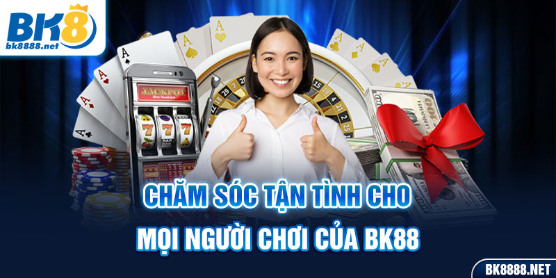 Chăm sóc tận tình cho mọi người chơi của bk88